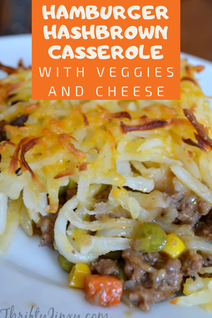 Hashbrown Hamburger Casserole With Veggies And Cheese Recipe Thrifty