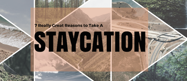 Great Reasons to Take a Staycation This Year